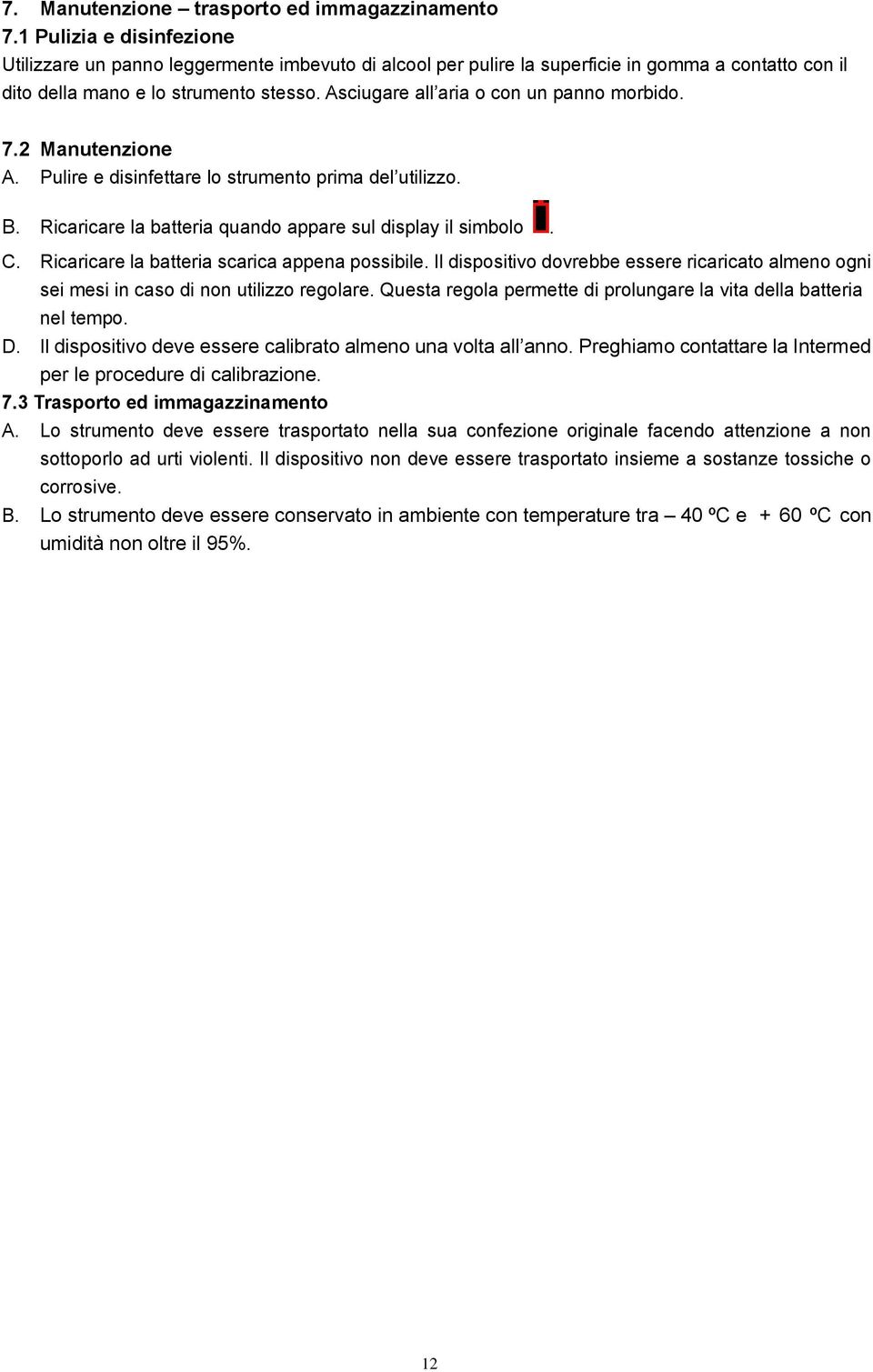 Asciugare all aria o con un panno morbido. 7.2 Manutenzione A. Pulire e disinfettare lo strumento prima del utilizzo. B. Ricaricare la batteria quando appare sul display il simbolo. C.