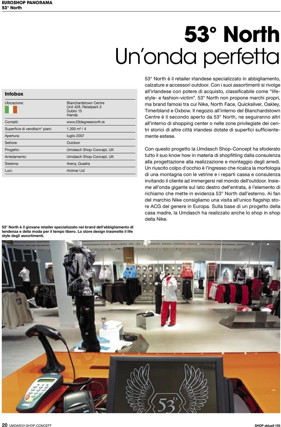 200 m² / 4 Apertura: luglio 2007 Settore: Progetto: Arredamento: Sistema: Luci: Outdoor Umdasch Shop-Concept, UK Umdasch Shop-Concept, UK Arena, Quadra Holmar Ltd 53 North è il giovane retailer