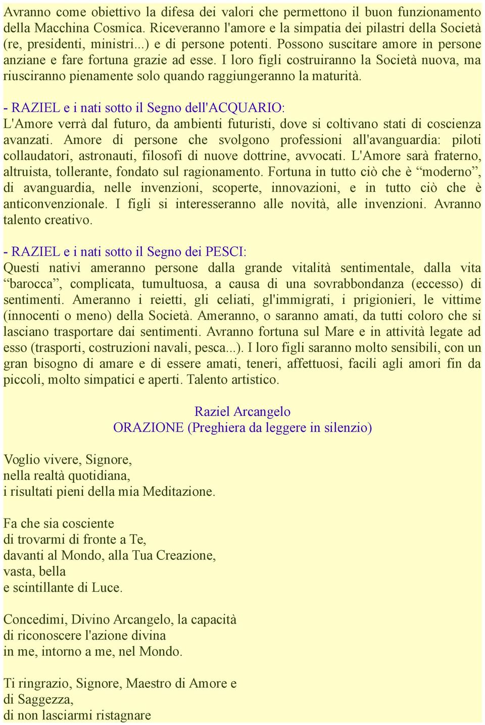 I loro figli costruiranno la Società nuova, ma riusciranno pienamente solo quando raggiungeranno la maturità.