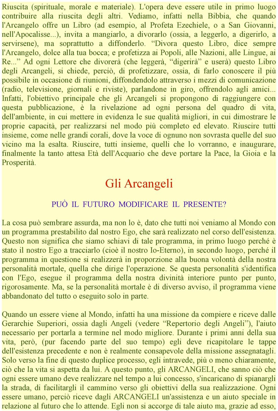 ..), invita a mangiarlo, a divorarlo (ossia, a leggerlo, a digerirlo, a servirsene), ma soprattutto a diffonderlo.