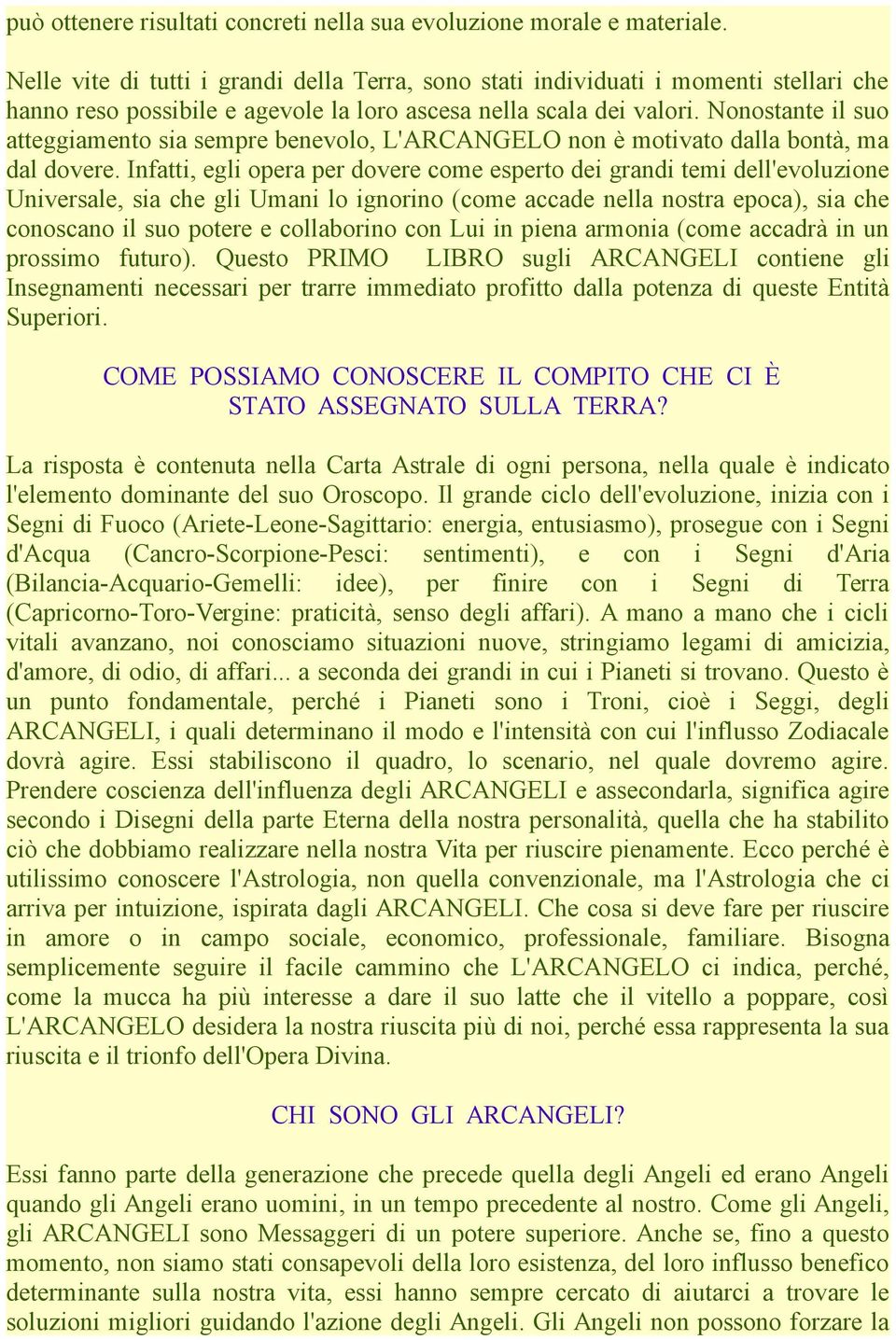 Nonostante il suo atteggiamento sia sempre benevolo, L'ARCANGELO non è motivato dalla bontà, ma dal dovere.