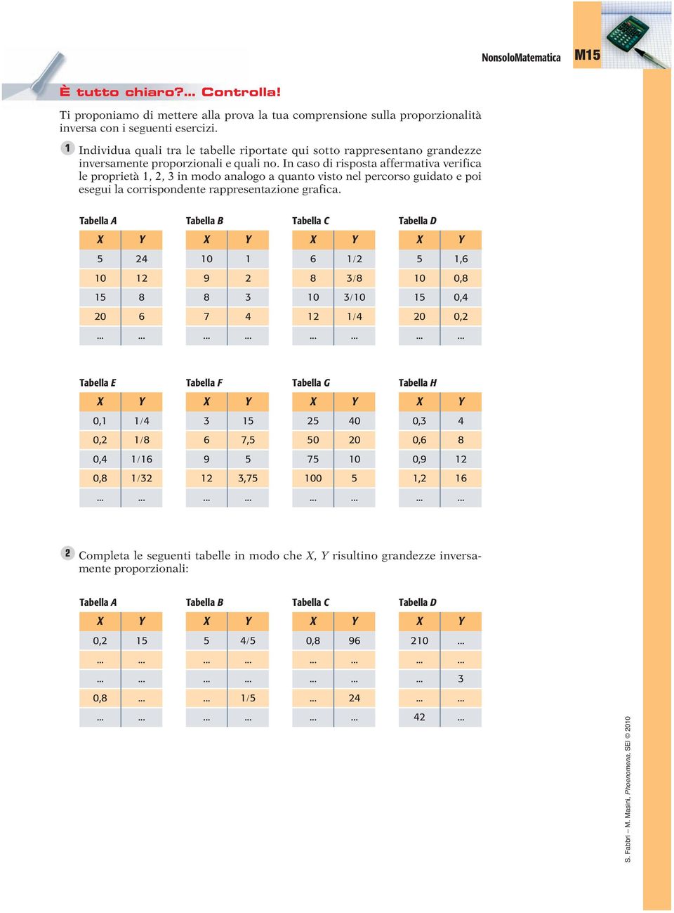 In caso di risposta affermativa verifica le proprietà,, 3 in modo analogo a quanto visto nel percorso guidato e poi esegui la corrispondente rappresentazione grafica.