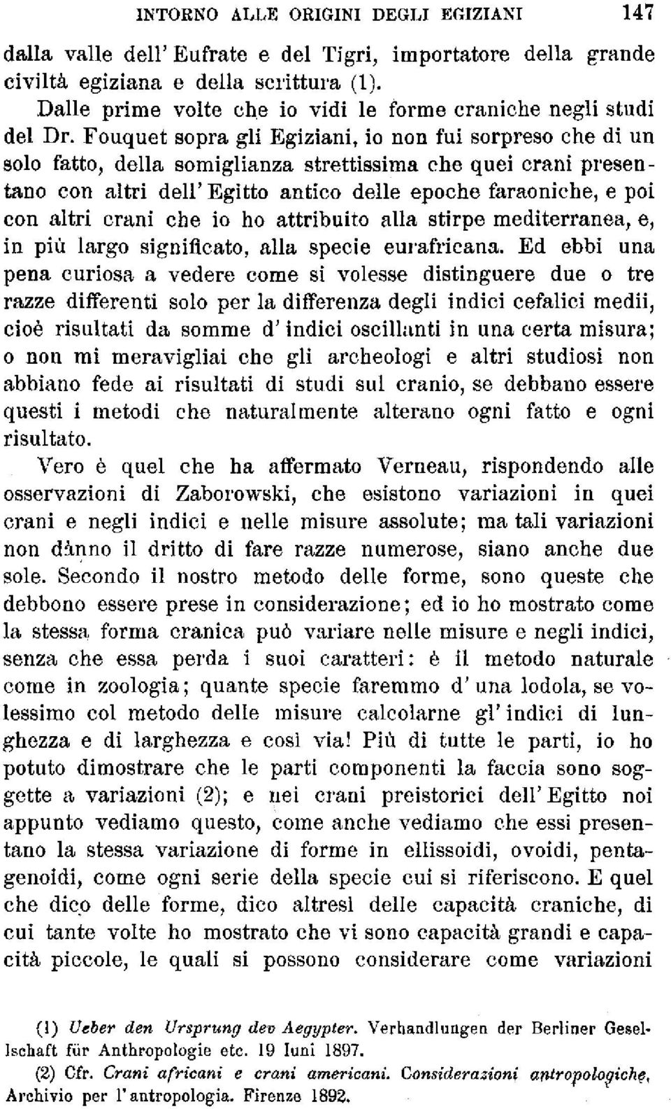 Fouquet sopra gli Egiziani, io non fui sorpreso che di un solo fatto, della somiglianza strettissima che quei crani presentano con altri dell' Egitto antico delle epoche faraoniche, e poi con altri