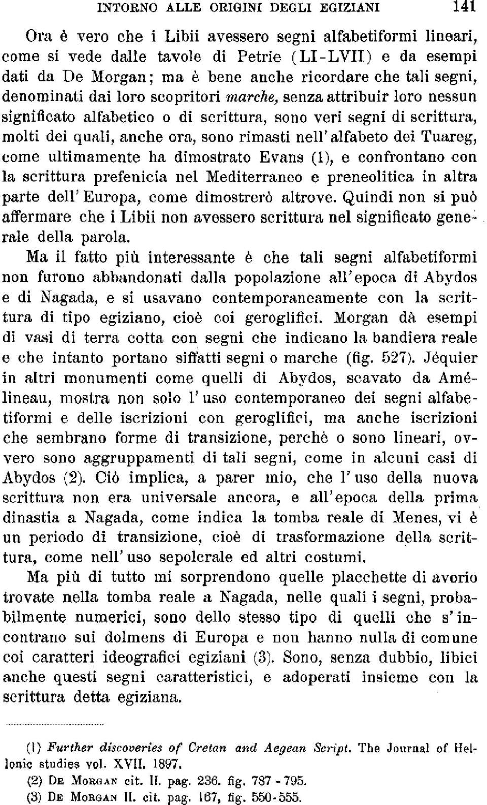 rimasti nell'alfabeto dei Tuareg, come ultimamente ha dimostrato Evans (1), e confrontano con la scrittura prefenicia nel Mediterraneo e preneolitica in altra parte dell' Europa, come dimostrerò