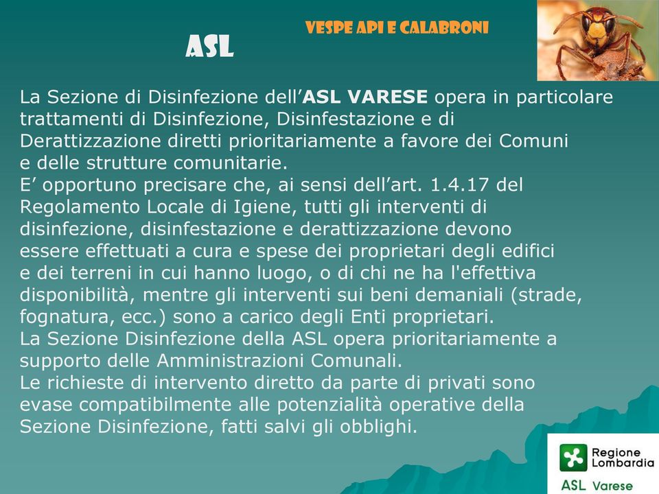 17 del Regolamento Locale di Igiene, tutti gli interventi di disinfezione, disinfestazione e derattizzazione devono essere effettuati a cura e spese dei proprietari degli edifici e dei terreni in cui