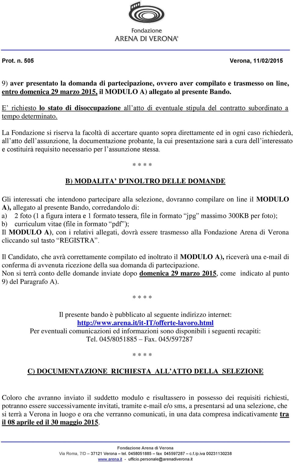 La Fondazione si riserva la facoltà di accertare quanto sopra direttamente ed in ogni caso richiederà, all atto dell assunzione, la documentazione probante, la cui presentazione sarà a cura dell