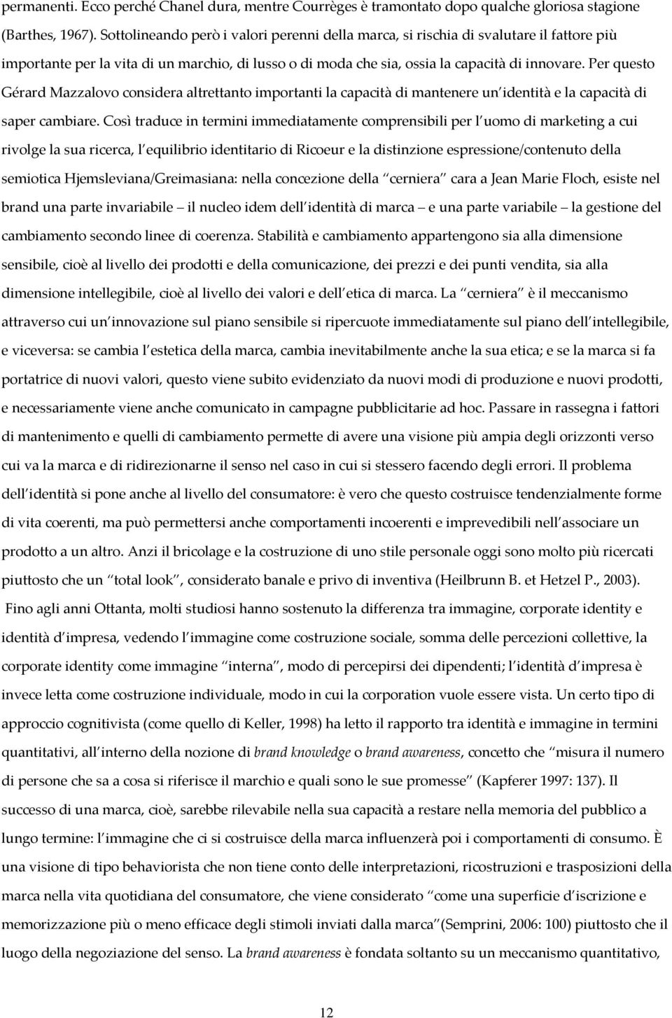 Per questo Gérard Mazzalovo considera altrettanto importanti la capacità di mantenere un identità e la capacità di saper cambiare.