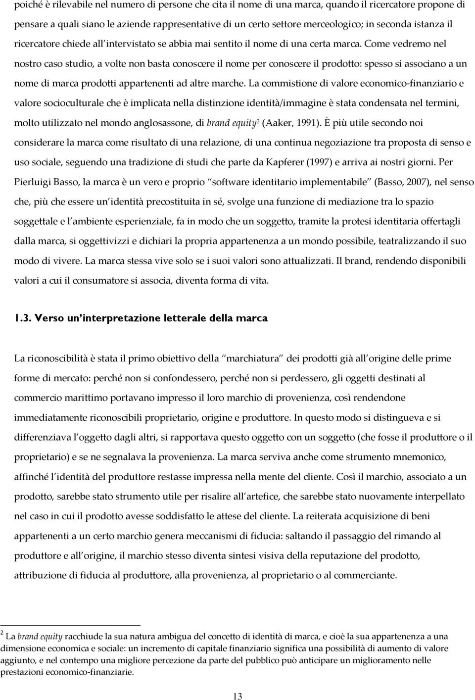 Come vedremo nel nostro caso studio, a volte non basta conoscere il nome per conoscere il prodotto: spesso si associano a un nome di marca prodotti appartenenti ad altre marche.