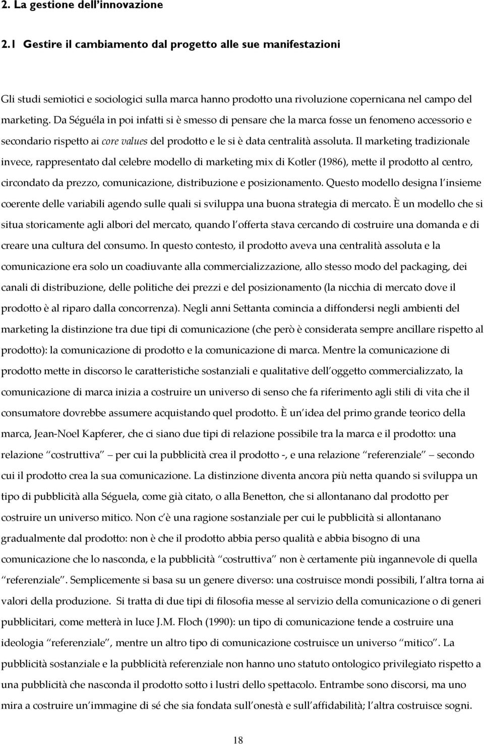 Da Séguéla in poi infatti si è smesso di pensare che la marca fosse un fenomeno accessorio e secondario rispetto ai core values del prodotto e le si è data centralità assoluta.