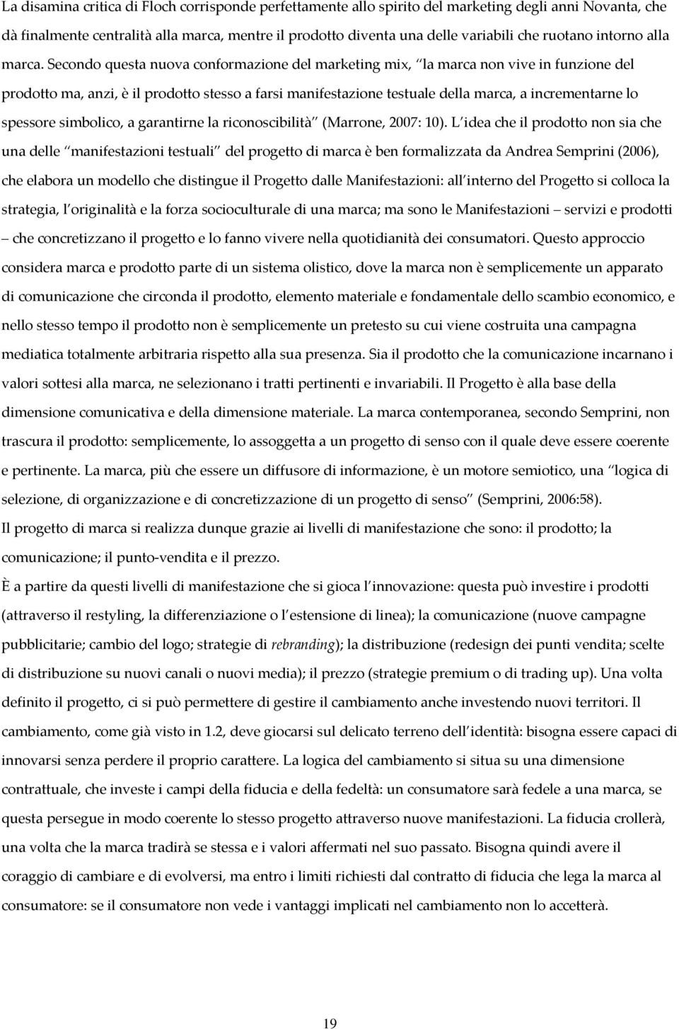 Secondo questa nuova conformazione del marketing mix, la marca non vive in funzione del prodotto ma, anzi, è il prodotto stesso a farsi manifestazione testuale della marca, a incrementarne lo