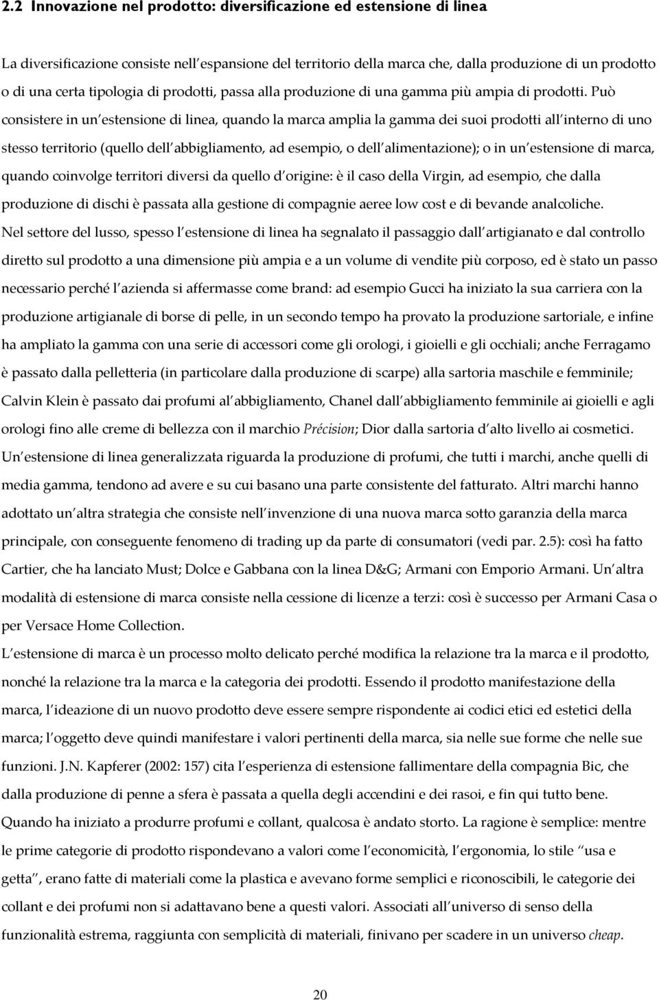 Può consistere in un estensione di linea, quando la marca amplia la gamma dei suoi prodotti all interno di uno stesso territorio (quello dell abbigliamento, ad esempio, o dell alimentazione); o in un