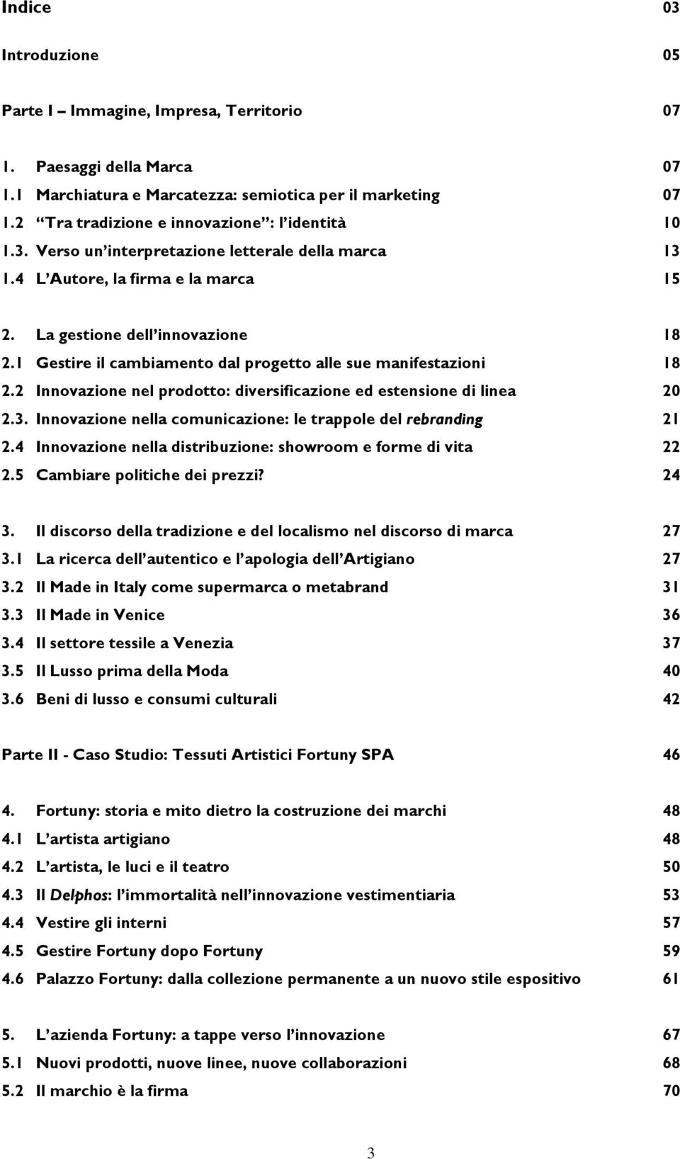 1 Gestire il cambiamento dal progetto alle sue manifestazioni 18 2.2 Innovazione nel prodotto: diversificazione ed estensione di linea 20 2.3.