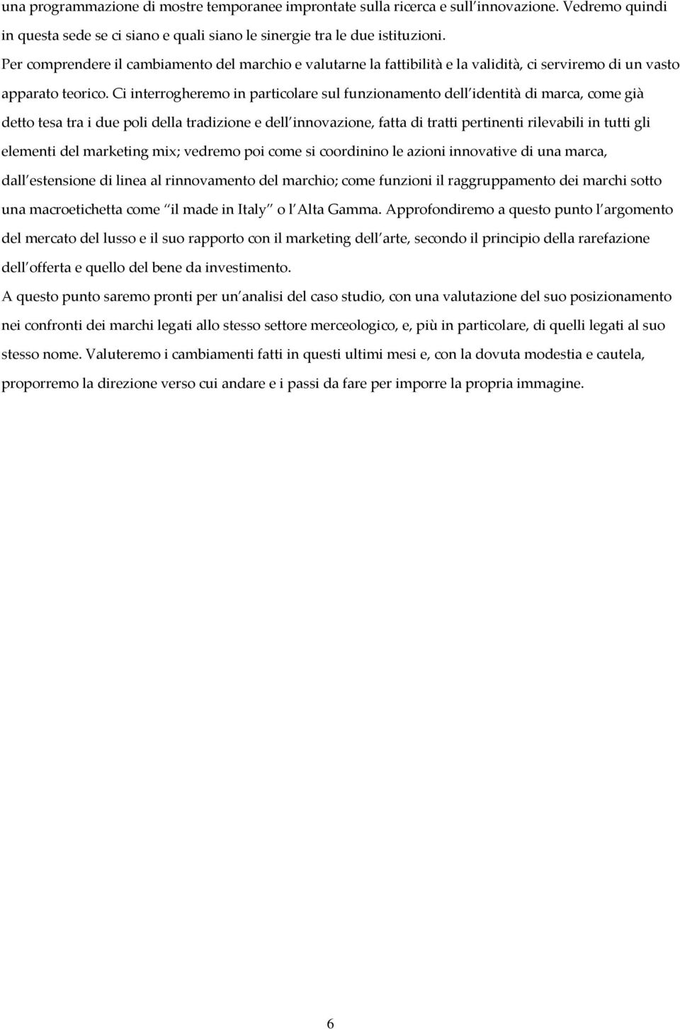 Ci interrogheremo in particolare sul funzionamento dell identità di marca, come già detto tesa tra i due poli della tradizione e dell innovazione, fatta di tratti pertinenti rilevabili in tutti gli