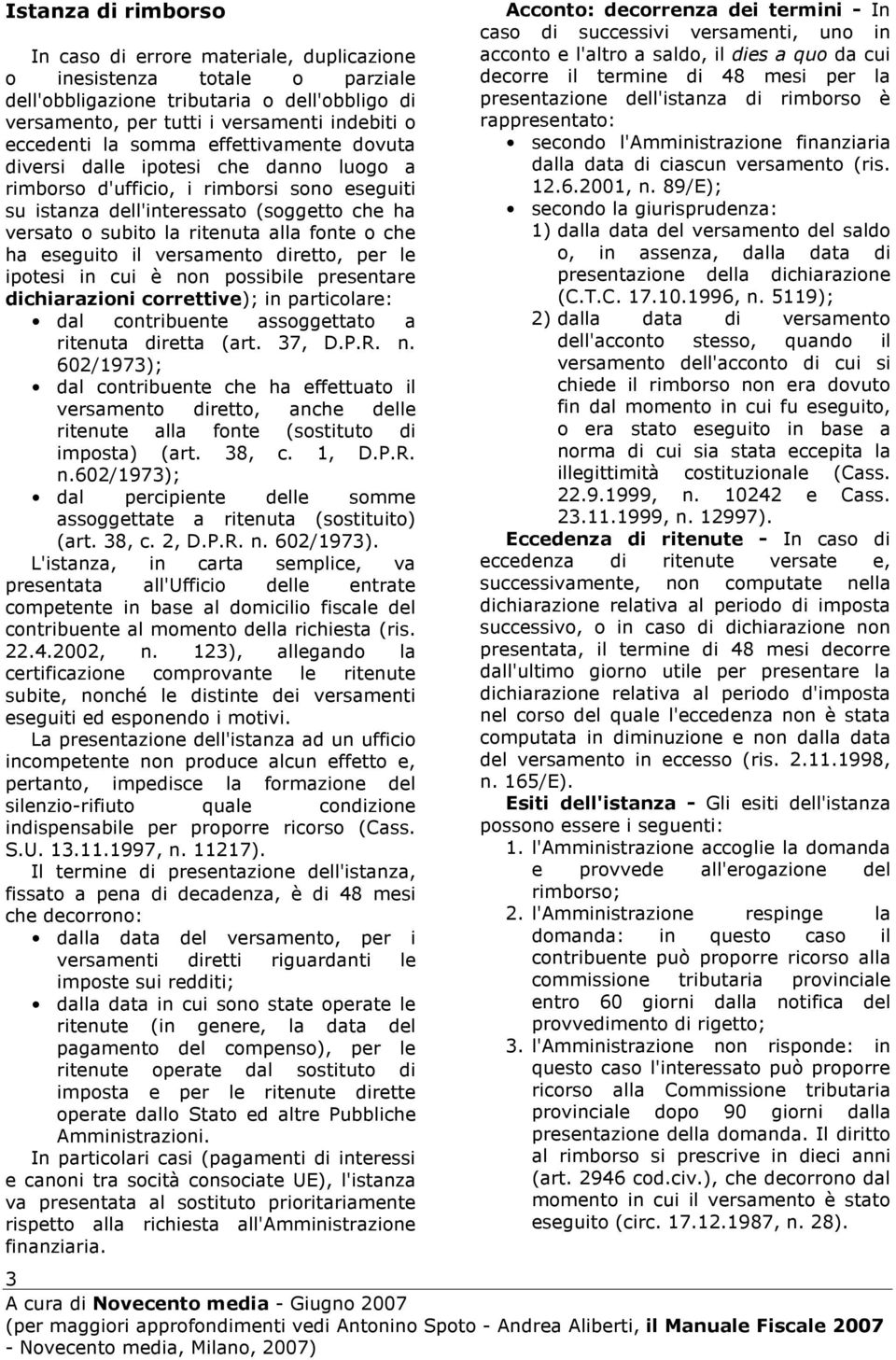 che ha eseguito il versamento diretto, per le ipotesi in cui è non possibile presentare dichiarazioni correttive); in particolare: dal contribuente assoggettato a ritenuta diretta (art. 37, D.P.R. n. 602/1973); dal contribuente che ha effettuato il versamento diretto, anche delle ritenute alla fonte (sostituto di imposta) (art.