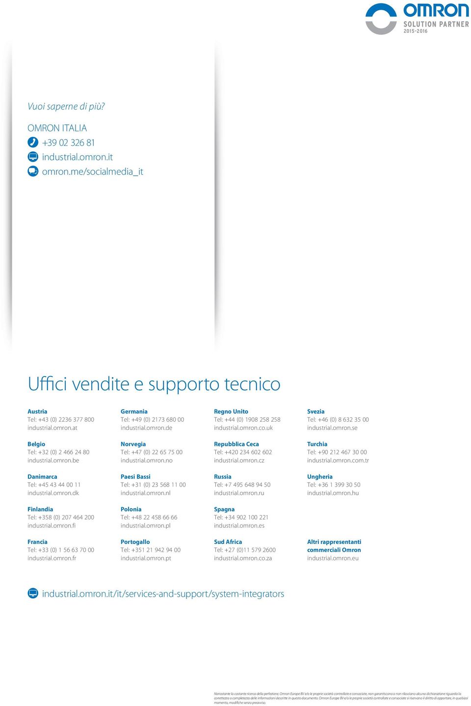 omron.no Repubblica Ceca Tel: +420 234 602 602 industrial.omron.cz Turchia Tel: +90 212 467 30 00 industrial.omron.com.tr Danimarca Tel: +45 43 44 00 11 industrial.omron.dk Paesi Bassi Tel: +31 (0) 23 568 11 00 industrial.