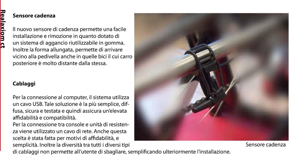 Cablaggi Per la connessione al computer, il sistema utilizza un cavo USB. Tale soluzione è la più semplice, diffusa, sicura e testata e quindi assicura un elevata affidabilità e compatibilità.