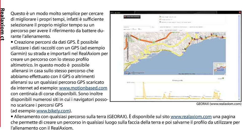 È possibile utilizzare i dati raccolti con un GPS (ad esempio Garmin) su strada e importarli nel RealAxiom per creare un percorso con lo stesso profilo altimetrico.