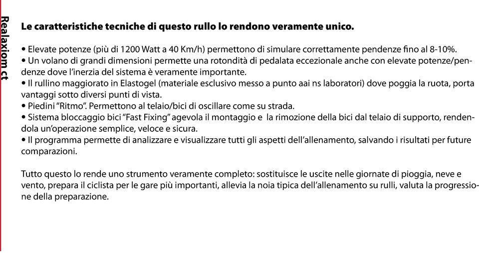 Il rullino maggiorato in Elastogel (materiale esclusivo messo a punto aai ns laboratori) dove poggia la ruota, porta vantaggi sotto diversi punti di vista. Piedini Ritmo.