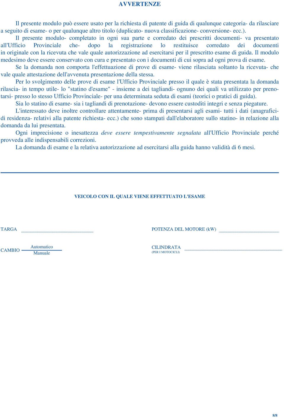 Il presente modulo- completato in ogni sua parte e corredato dei prescritti documenti- va presentato all'ufficio Provinciale che- dopo la registrazione lo restituisce corredato dei documenti in