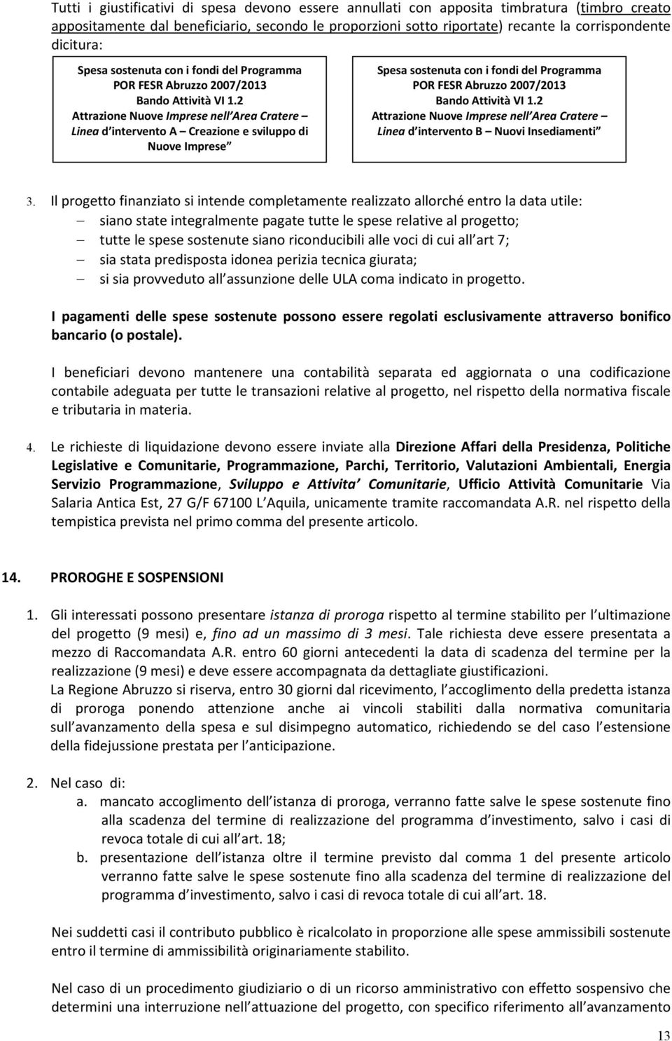 2 Attrazione Nuove Imprese nell Area Cratere Linea d intervento A Creazione e sviluppo di Nuove Imprese Spesa sostenuta con i fondi del Programma POR FESR Abruzzo 2007/2013 Bando Attività VI 1.