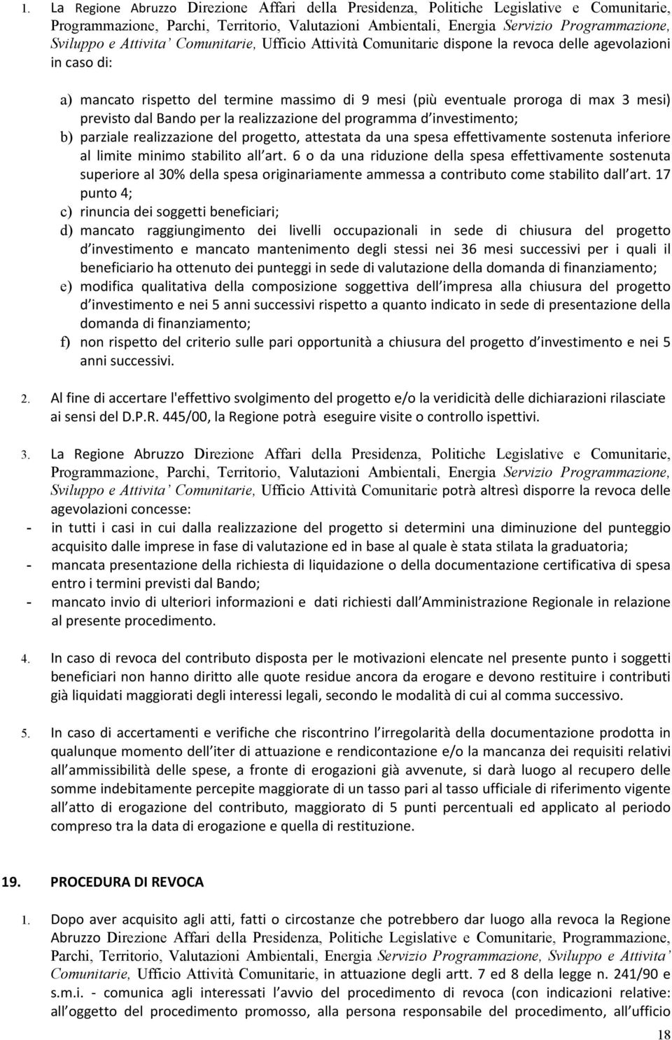 dal Bando per la realizzazione del programma d investimento; b) parziale realizzazione del progetto, attestata da una spesa effettivamente sostenuta inferiore al limite minimo stabilito all art.