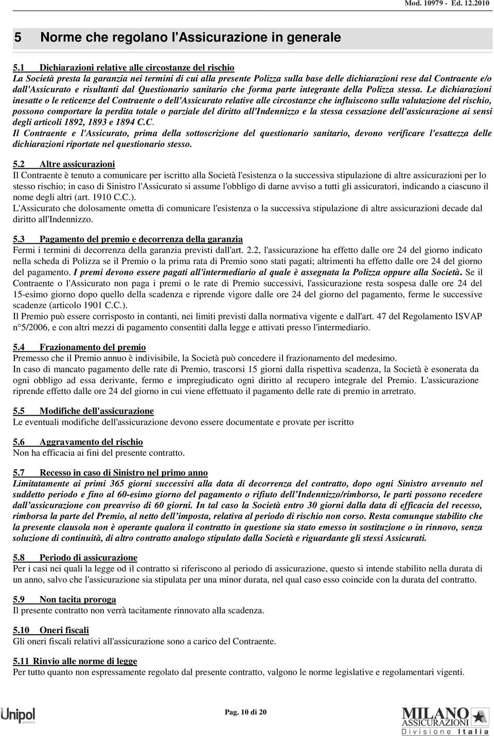 risultanti dal Questionario sanitario che forma parte integrante della Polizza stessa.