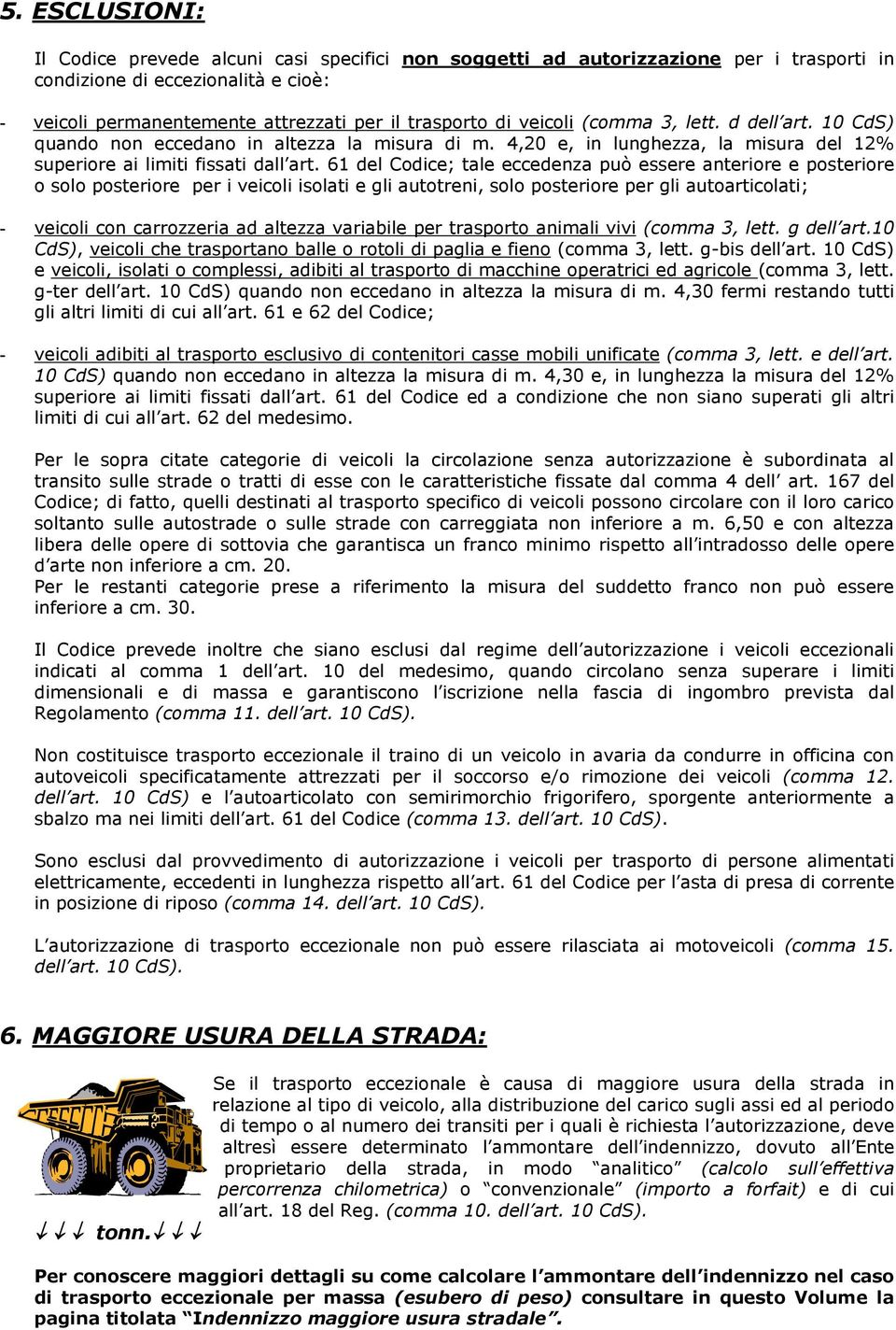 61 del Codice; tale eccedenza può essere anteriore e posteriore o solo posteriore per i veicoli isolati e gli autotreni, solo posteriore per gli autoarticolati; - veicoli con carrozzeria ad altezza