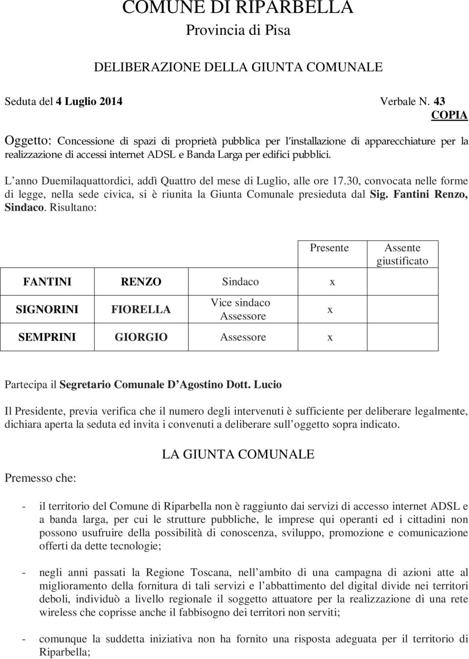 L anno Duemilaquattordici, addì Quattro del mese di Luglio, alle ore 17.30, convocata nelle forme di legge, nella sede civica, si è riunita la Giunta Comunale presieduta dal Sig.