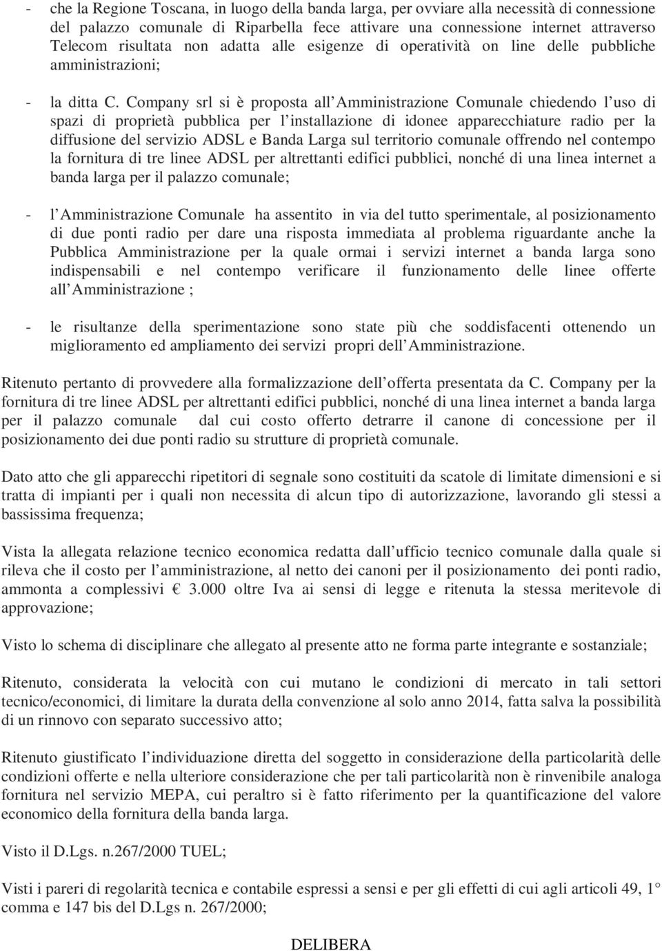 Company srl si è proposta all Amministrazione Comunale chiedendo l uso di spazi di proprietà pubblica per l installazione di idonee apparecchiature radio per la diffusione del servizio ADSL e Banda