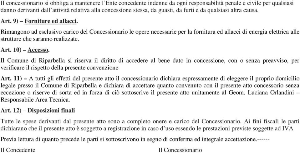 Rimangono ad esclusivo carico del Concessionario le opere necessarie per la fornitura ed allacci di energia elettrica alle strutture che saranno realizzate. Art. 10) Accesso.