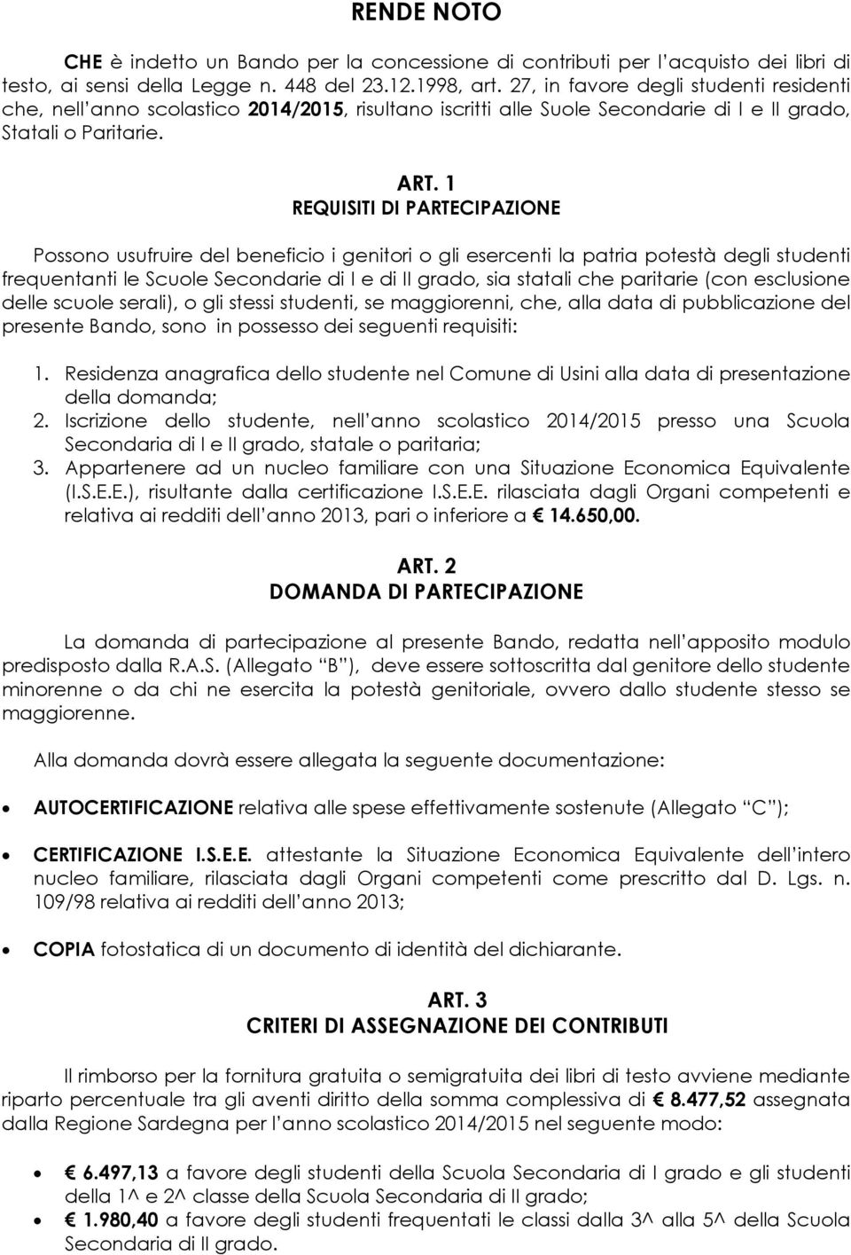 1 REQUISITI DI PARTECIPAZIONE Possono usufruire del beneficio i genitori o gli esercenti la patria potestà degli studenti frequentanti le Scuole Secondarie di I e di II grado, sia statali che