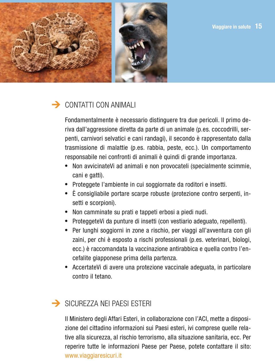 Proteggete l ambiente in cui soggiornate da roditori e insetti. È consigliabile portare scarpe robuste (protezione contro serpenti, insetti e scorpioni).