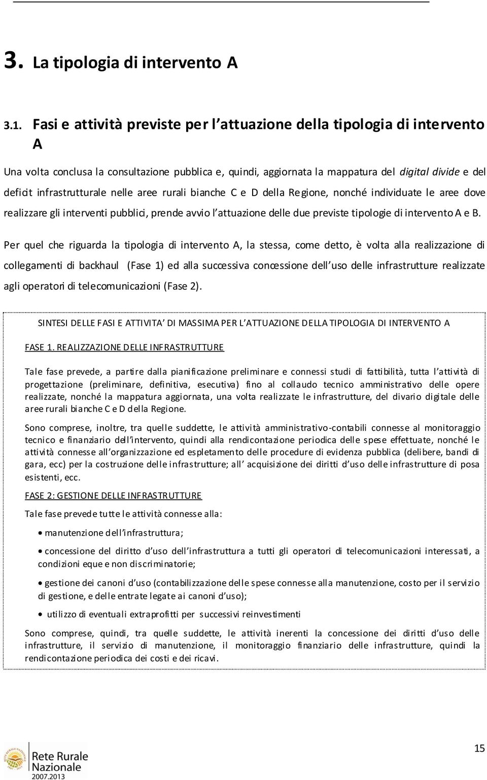 infrastrutturale nelle aree rurali bianche C e D della Regione, nonché individuate le aree dove realizzare gli interventi pubblici, prende avvio l attuazione delle due previste tipologie di