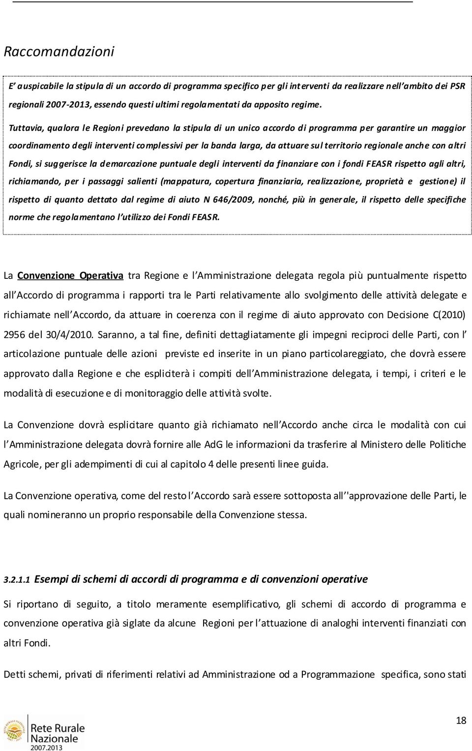 Tuttavia, qualora le Regioni prevedano la stipula di un unico accordo di programma per garantire un maggior coordinamento degli interventi complessivi per la banda larga, da attuare sul territorio