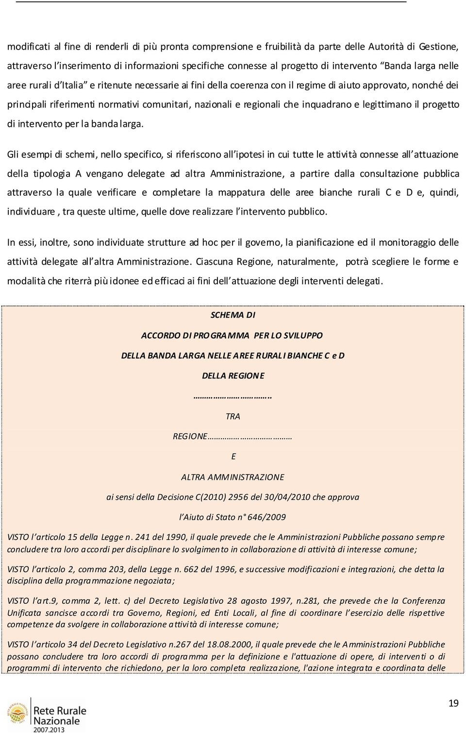 inquadrano e legittimano il progetto di intervento per la banda larga.