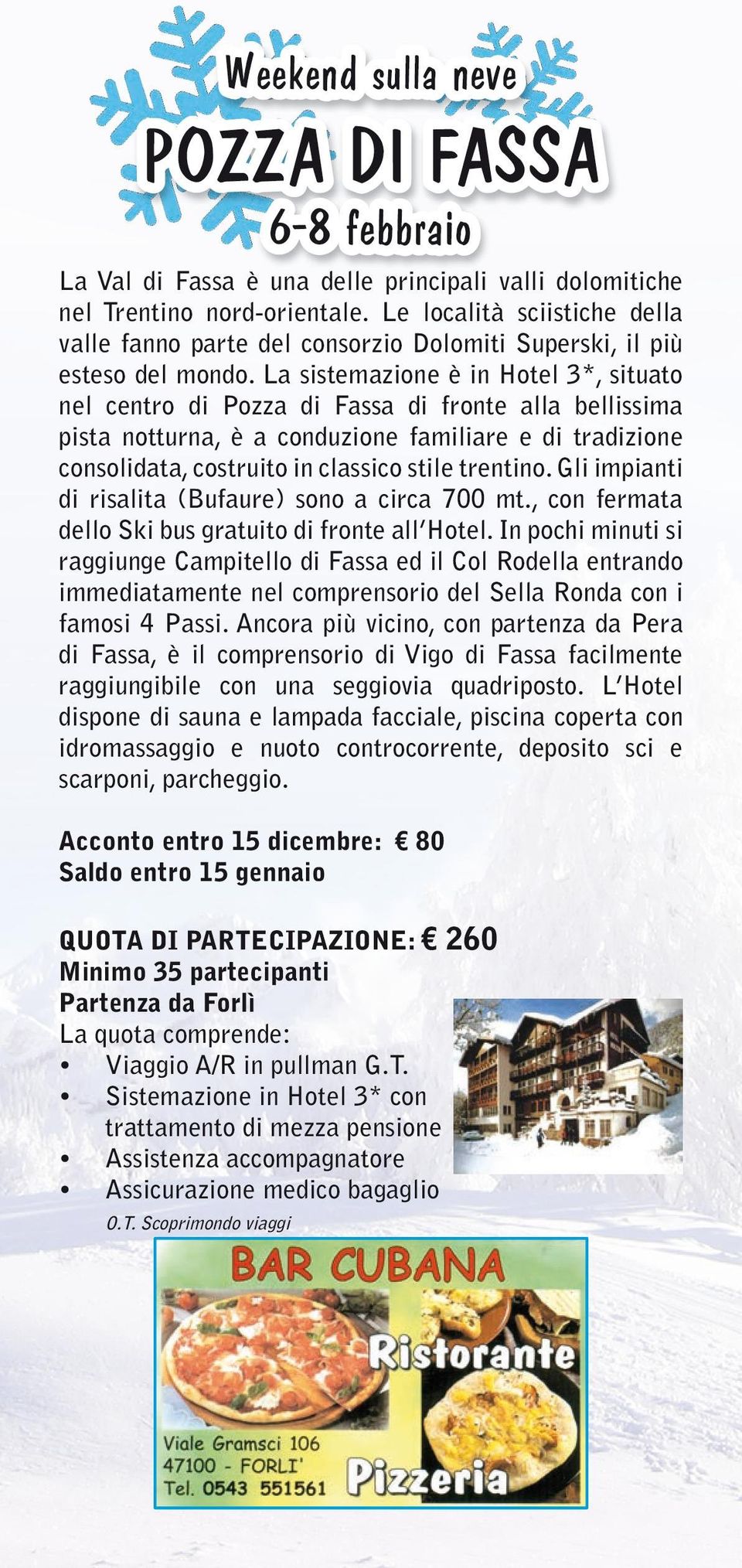 La sistemazione è in Hotel 3*, situato nel centro di Pozza di Fassa di fronte alla bellissima pista notturna, è a conduzione familiare e di tradizione consolidata, costruito in classico stile