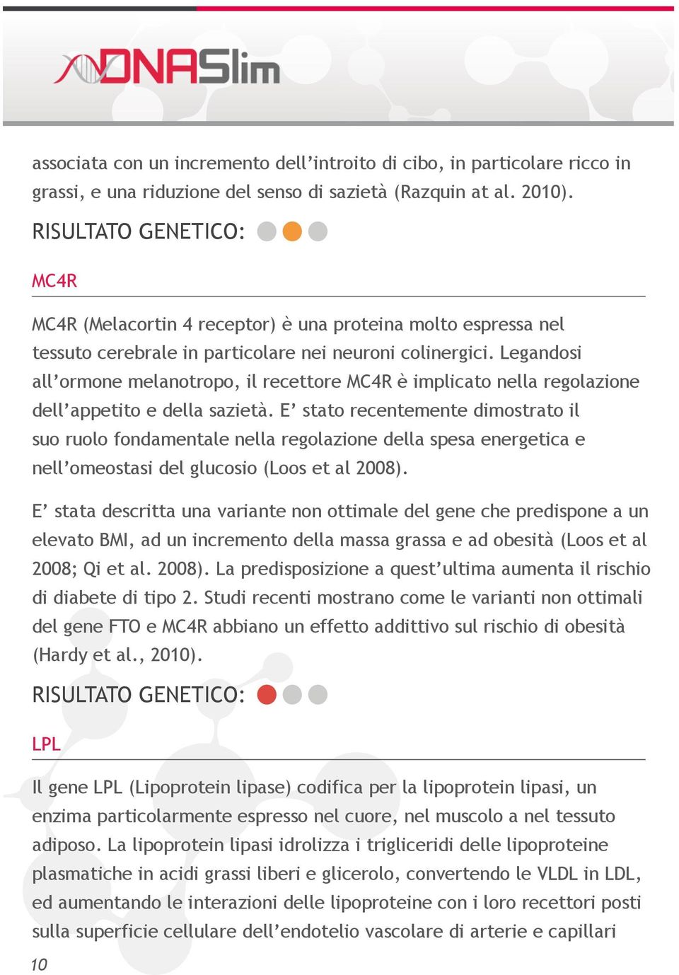 Legandosi all ormone melanotropo, il recettore MC4R è implicato nella regolazione dell appetito e della sazietà.