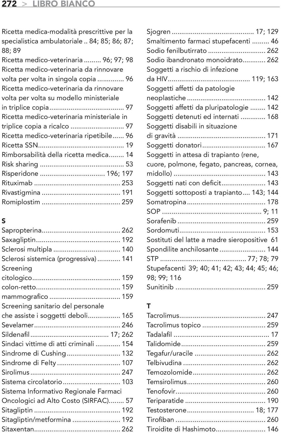 .. 97 Ricetta medico-veterinaria ministeriale in triplice copia a ricalco... 97 Ricetta medico-veterinaria ripetibile... 96 Ricetta SSN... 19 Rimborsabilità della ricetta medica... 14 Risk sharing.