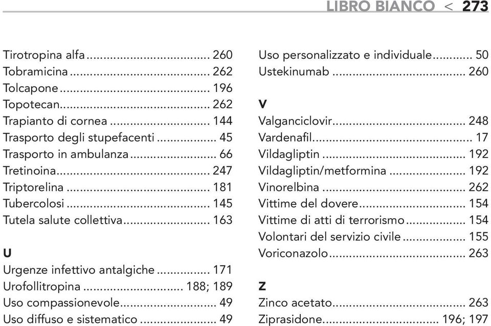 .. 49 Uso diffuso e sistematico... 49 Uso personalizzato e individuale... 50 Ustekinumab... 260 V Valganciclovir... 248 Vardenafil... 17 Vildagliptin... 192 Vildagliptin/metformina.