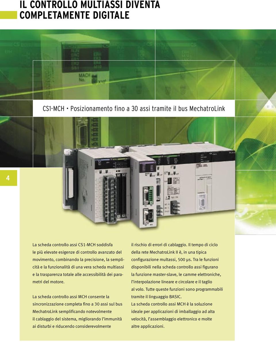 La scheda controllo assi MCH consente la sincronizzazione completa fino a 30 assi sul bus MechatroLink semplificando notevolmente il cablaggio del sistema, migliorando l immunità ai disturbi e