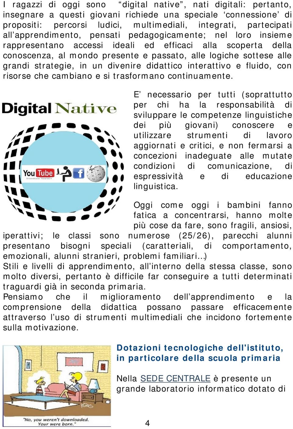 strategie, in un divenire didattico interattivo e fluido, con risorse che cambiano e si trasformano continuamente.