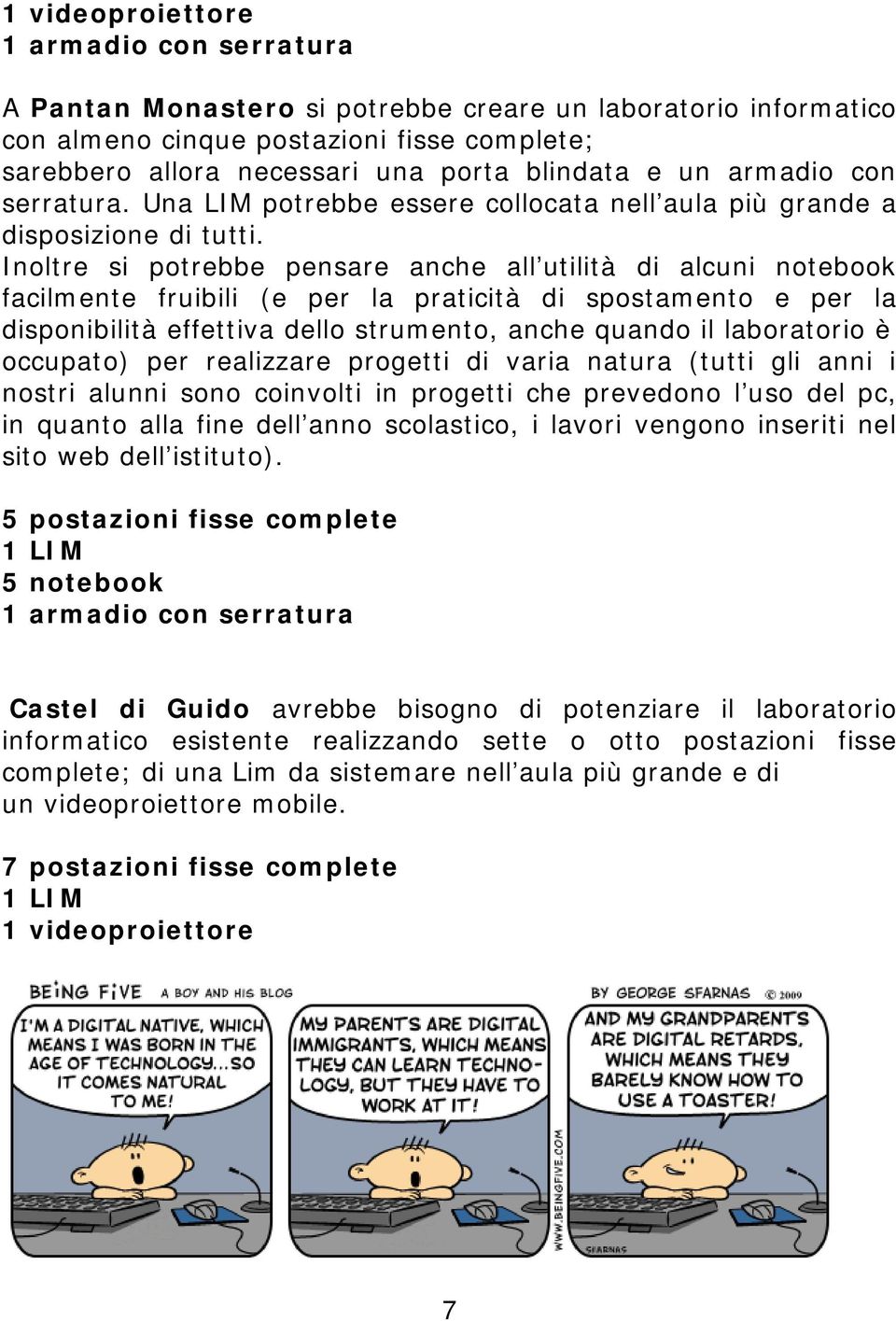 Inoltre si potrebbe pensare anche all utilità di alcuni notebook facilmente fruibili (e per la praticità di spostamento e per la disponibilità effettiva dello strumento, anche quando il laboratorio è