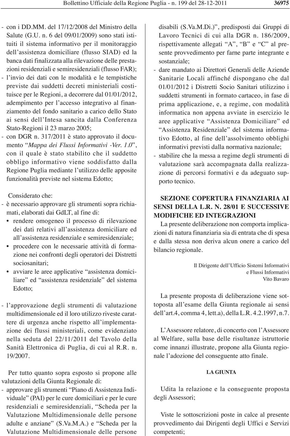 6 del 09/01/2009) sono stati istituiti il sistema informativo per il monitoraggio dell assistenza domiciliare (flusso SIAD) ed la banca dati finalizzata alla rilevazione delle prestazioni