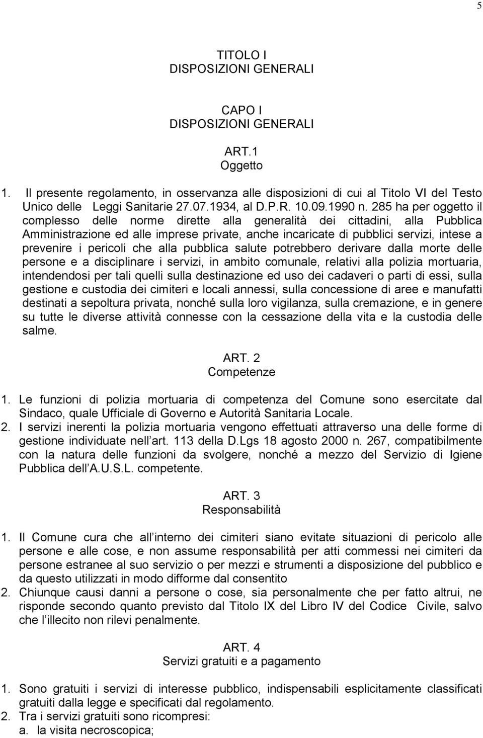 285 ha per oggetto il complesso delle norme dirette alla generalità dei cittadini, alla Pubblica Amministrazione ed alle imprese private, anche incaricate di pubblici servizi, intese a prevenire i