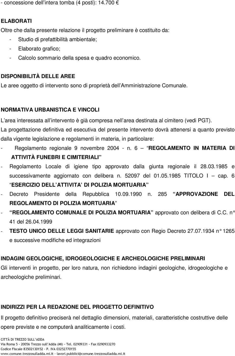 DISPONIBILITÀ DELLE AREE Le aree oggetto di intervento sono di proprietà dell Amministrazione Comunale.