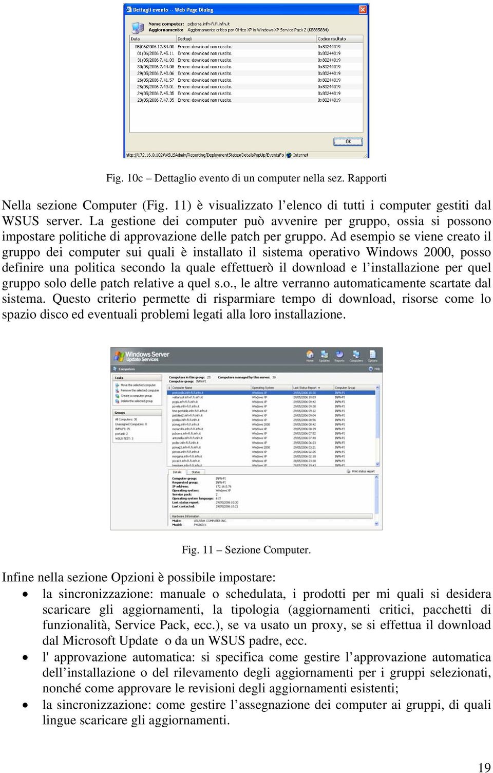 Ad esempio se viene creato il gruppo dei computer sui quali è installato il sistema operativo Windows 2000, posso definire una politica secondo la quale effettuerò il download e l installazione per