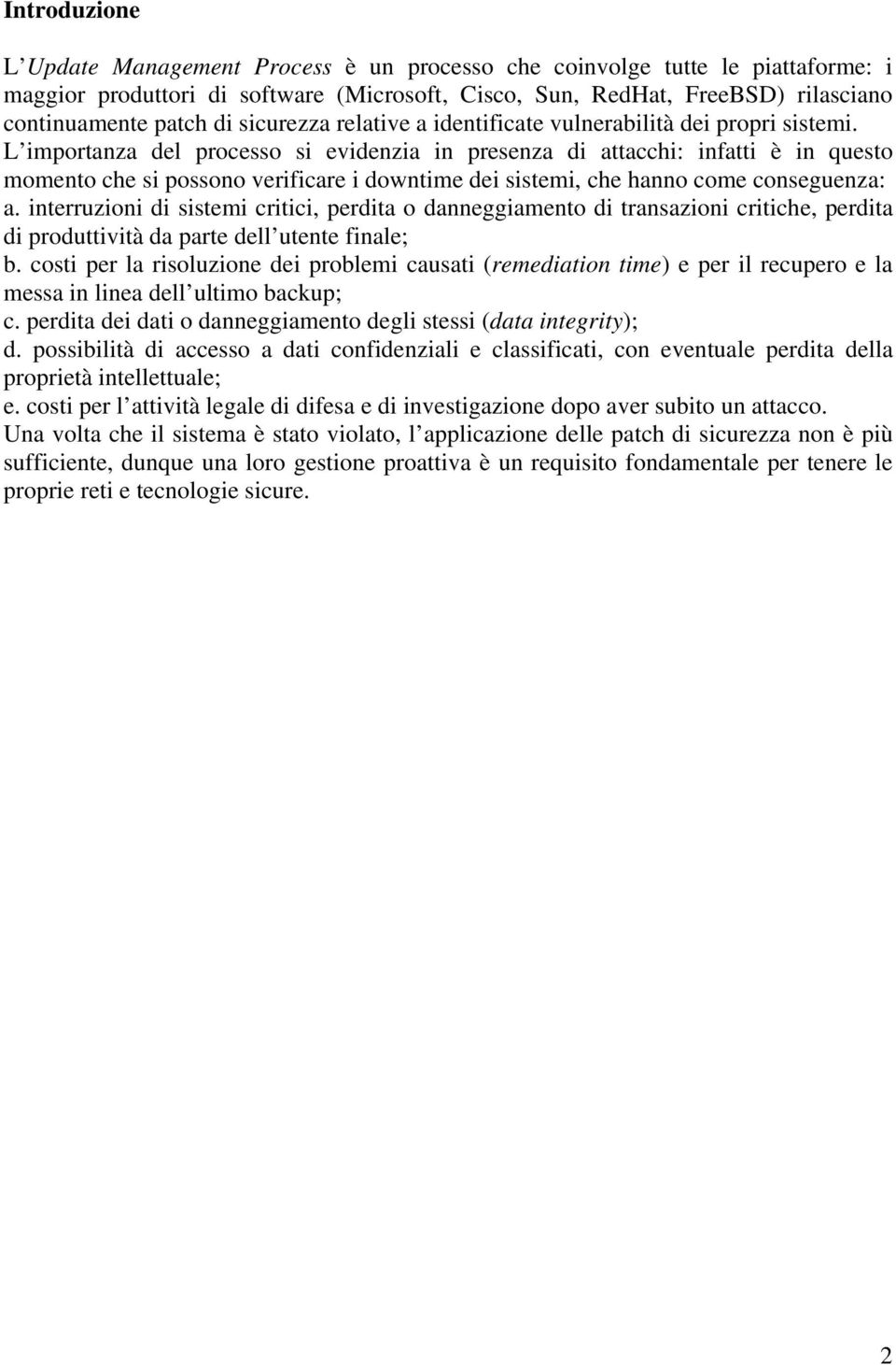 L importanza del processo si evidenzia in presenza di attacchi: infatti è in questo momento che si possono verificare i downtime dei sistemi, che hanno come conseguenza: a.