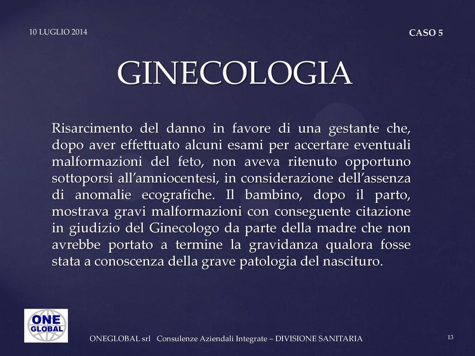 Il bambino, dopo il parto, mostrava gravi malformazioni con conseguente citazione in giudizio del Ginecologo da parte della madre che non avrebbe