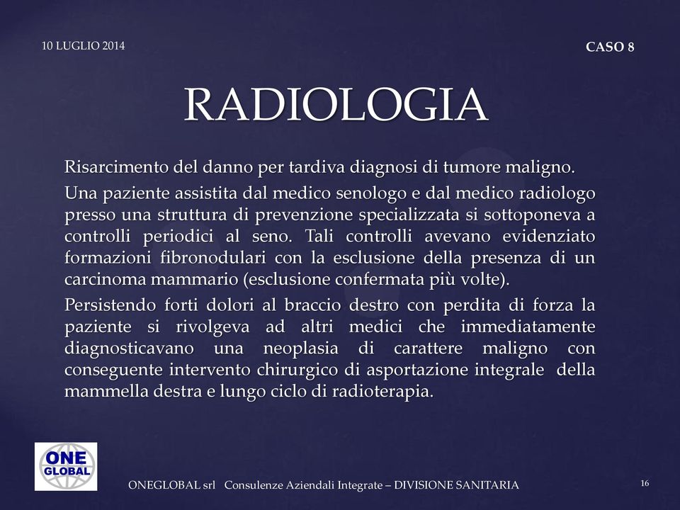 Tali controlli avevano evidenziato formazioni fibronodulari con la esclusione della presenza di un carcinoma mammario (esclusione confermata più volte).