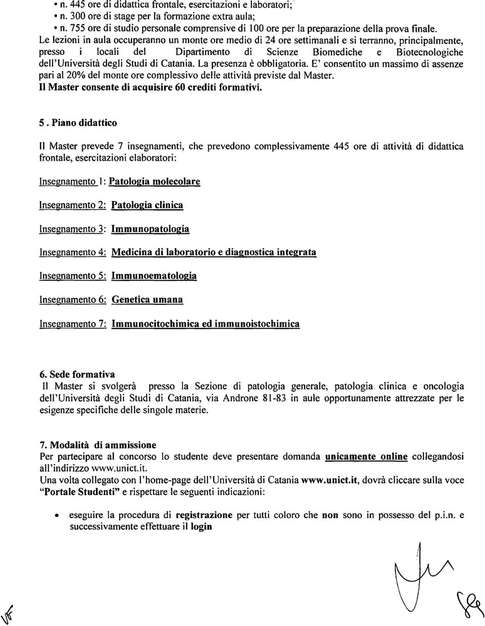 Le lezioni in aula occuperanno un monte ore medio di 24 ore settimanali e si terranno, principalmente, presso i locali del Dipartimento di Scienze Biomediche e Biotecnologiche dell'università degli